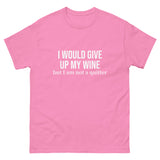 Classic 100% cotton tee. "I WOULD GIVE UP MY WINE BUT I AM NOT A QUITTER"