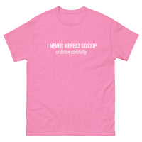 100% cotton classic tee "I NEVER REPEAT GOSSIP SO LISTEN CAREFULLY"