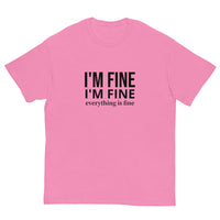 The 100% cotton classic tee. "I'm fine I'm fine Everything is fine