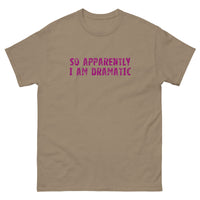 100% cotton classic tee  "SO APPARENTLY I AM DRAMATIC"