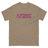 100% cotton classic tee  "SO APPARENTLY I AM DRAMATIC"