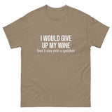 Classic 100% cotton tee. "I WOULD GIVE UP MY WINE BUT I AM NOT A QUITTER"