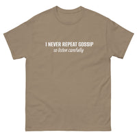 100% cotton classic tee "I NEVER REPEAT GOSSIP SO LISTEN CAREFULLY"