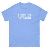 The 100% cotton classic tee with a more structured look...trendy! "ABOVE MY PAYGRADE"