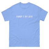 The 100% cotton classic tee. "SORRY I AM LATE"