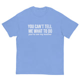 Men's classic tee. "YOU CAN'T TELL ME WHAT TO DO"