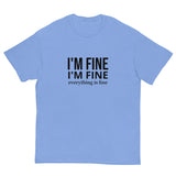 The 100% cotton classic tee. "I'm fine I'm fine Everything is fine