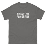 The 100% cotton classic tee with a more structured look...trendy! "ABOVE MY PAYGRADE"