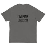 The 100% cotton classic tee. "I'm fine I'm fine Everything is fine