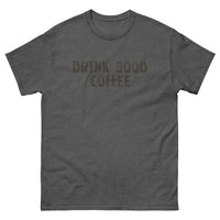 The 100% cotton classic tee with a more structured look...trendy! "DRINK GOOD COFFEE"