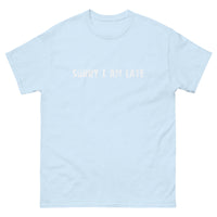 The 100% cotton classic tee. "SORRY I AM LATE"