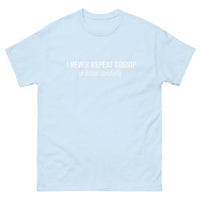 100% cotton classic tee "I NEVER REPEAT GOSSIP SO LISTEN CAREFULLY"