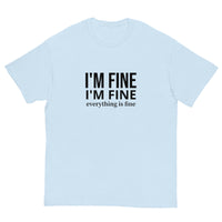 The 100% cotton classic tee. "I'm fine I'm fine Everything is fine