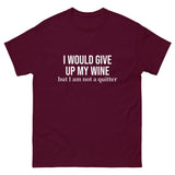 Classic 100% cotton tee. "I WOULD GIVE UP MY WINE BUT I AM NOT A QUITTER"