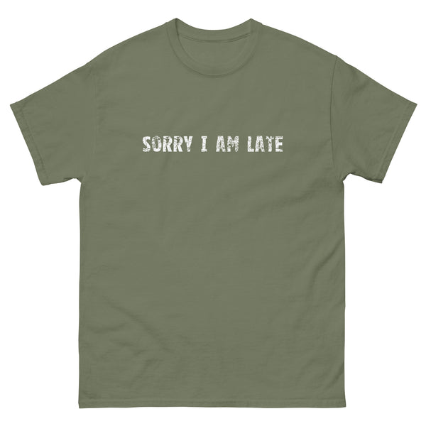 The 100% cotton classic tee. "SORRY I AM LATE"