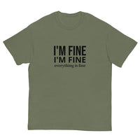 The 100% cotton classic tee. "I'm fine I'm fine Everything is fine