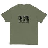 The 100% cotton classic tee. "I'm fine I'm fine Everything is fine