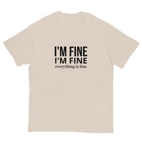 The 100% cotton classic tee. "I'm fine I'm fine Everything is fine