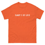 The 100% cotton classic tee. "SORRY I AM LATE"