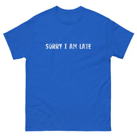 The 100% cotton classic tee. "SORRY I AM LATE"