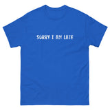 The 100% cotton classic tee. "SORRY I AM LATE"