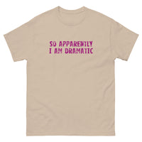 100% cotton classic tee  "SO APPARENTLY I AM DRAMATIC"