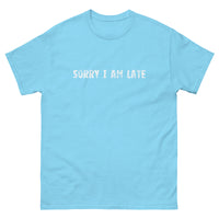 The 100% cotton classic tee. "SORRY I AM LATE"