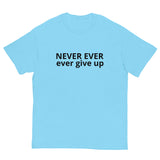 100% cotton classic tee "NEVER EVER EVER GIVE UP"