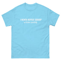 100% cotton classic tee "I NEVER REPEAT GOSSIP SO LISTEN CAREFULLY"