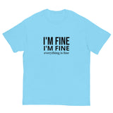 The 100% cotton classic tee. "I'm fine I'm fine Everything is fine