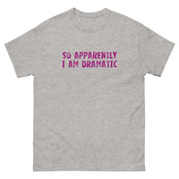 100% cotton classic tee  "SO APPARENTLY I AM DRAMATIC"