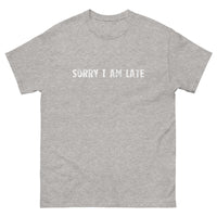 The 100% cotton classic tee. "SORRY I AM LATE"