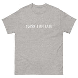 The 100% cotton classic tee. "SORRY I AM LATE"