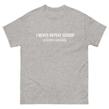 100% cotton classic tee "I NEVER REPEAT GOSSIP SO LISTEN CAREFULLY"