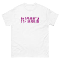 100% cotton classic tee  "SO APPARENTLY I AM DRAMATIC"