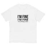 The 100% cotton classic tee. "I'm fine I'm fine Everything is fine