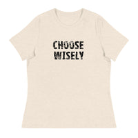 Women's Relaxed T-Shirt that might just be the softest and most comfortable women's t-shirt you'll ever own   "CHOOSE WISELY"