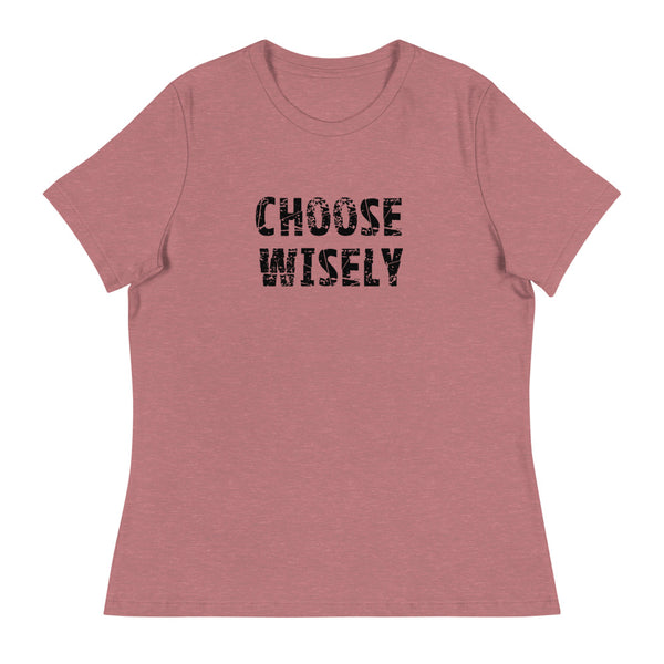 Women's Relaxed T-Shirt that might just be the softest and most comfortable women's t-shirt you'll ever own   "CHOOSE WISELY"