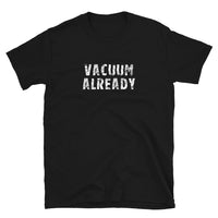 Basic Soft-style T-Shirt made of a thicker, heavier cotton, but it's still soft and comfy. "VACUUM ALREADY"