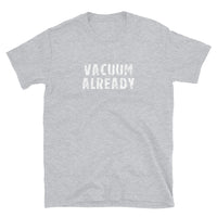 Basic Soft-style T-Shirt made of a thicker, heavier cotton, but it's still soft and comfy. "VACUUM ALREADY"