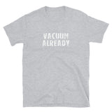 Basic Soft-style T-Shirt made of a thicker, heavier cotton, but it's still soft and comfy. "VACUUM ALREADY"