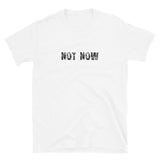 Short-Sleeve Unisex T-Shirt made of a thicker, heavier cotton, but it's still soft and comfy "NOT NOW"