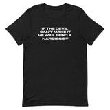 Unisex t-shirt that is soft and lightweight, with the right amount of stretch.  "IF THE DEVIL CAN'T MAKE IT, HE WILL SEND A NARCISSIST"