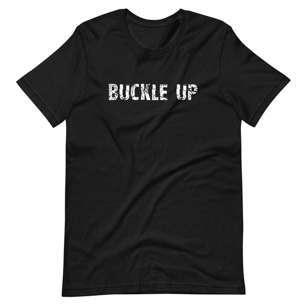 Unisex t-shirt feels soft and lightweight, with the right amount of stretch "BUCKLE UP"