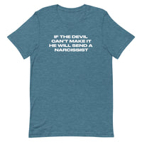 Unisex t-shirt that is soft and lightweight, with the right amount of stretch.  "IF THE DEVIL CAN'T MAKE IT, HE WILL SEND A NARCISSIST"