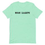 Unisex soft, lightweight with a little stretch t-shirt "WAVE GOODBYE"