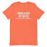 Soft and lightweight t-shirt with just the right amount of stretch "I WOULD GIVE UP COFFEE"."