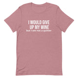 Soft and lightweight t-shirt with just the right amount of stretch "I WOULD GIVE UP WINE"."