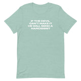 Unisex t-shirt that is soft and lightweight, with the right amount of stretch.  "IF THE DEVIL CAN'T MAKE IT, HE WILL SEND A NARCISSIST"