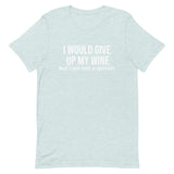 Soft and lightweight t-shirt with just the right amount of stretch "I WOULD GIVE UP WINE"."